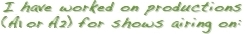 I have worked on productions (A1 or A2) for shows airing on...